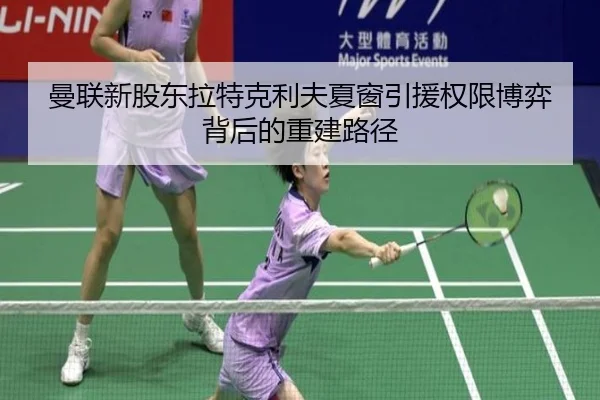 曼联新股东拉特克利夫夏窗引援权限博弈背后的重建路径